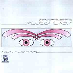 Klubbheads - Kick You Hard (Their Masterworks & Best Remixes)
