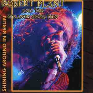 Robert Plant And The Strange Sensation - Shining Around In Berlin