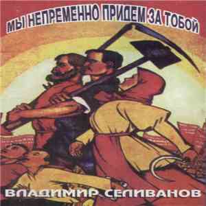 Владимир Селиванов - Мы Непременно Придем За Тобой