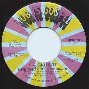 Elder Ward & The Ward Singers - It'll All Be Over / Why Can't We Learn