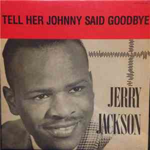 Jerry Jackson - Tell Her Johhny Said Goodbye