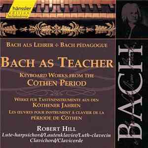 Johann Sebastian Bach - Robert Hill - Bach As Teacher - Keyboard Works From The Cöthen Period