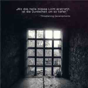 Threatening Developments - Wo Das Helle Blasse Licht Erstrahlt, Ist Die Dunkelheit Um So Tiefer.