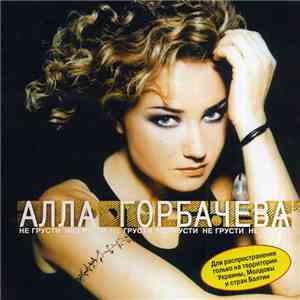 Алла Горбачева - Не Грусти