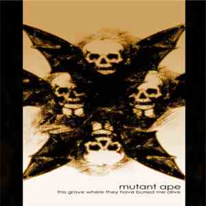 Mutant Ape - This Grave Where They Have Buried Me Alive