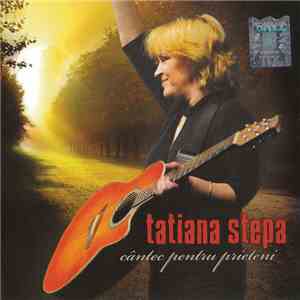 Tatiana Stepa - Cântec Pentru Prieteni