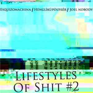 Esquizomachina / Hēnglìkùpòlǐyǎěr / Joel Nobody - Lifestyles Of Shit #2