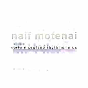 Naif Motenai - Certain Profane Rhythms In Us