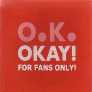 O.K. - OKAY! For Fans Only!