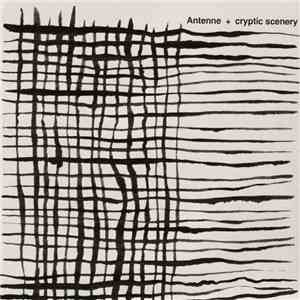 Antenne / Cryptic Scenery - Antenne + Cryptic Scenery