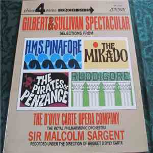 The Royal Philharmonic Orchestra Conducted By Sir Malcolm Sargent And The D'Oyly Carte Opera Company And Chorus, Gilbert And Sullivan - Gilbert & Sullivan Spectacular - Selections From H. M. S. Pinafore, The Mikado, The Pirates Of Penzance And Ruddigore