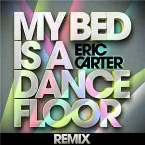 Eric Carter  - My Bed Is A Dancefloor (Remix)