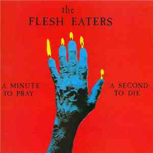 The Flesh Eaters - A Minute To Pray A Second To Die
