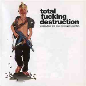 Total Fucking Destruction - Peace, Love, And Total Fucking Destruction