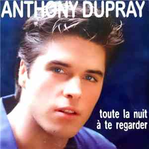 Anthony Dupray - Toute La Nuit A Te Regarder