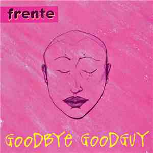 Frente - Goodbye Goodguy