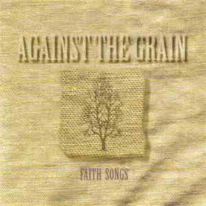 Against The Grain  - Faith Songs