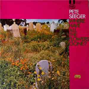 Pete Seeger - Where Have All The Flowers Gone?