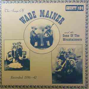 Wade Mainer And The Sons Of The Mountaineers - The Songs Of Wade Mainer And The Sons Of The Mountaineers Recorded 1936-42