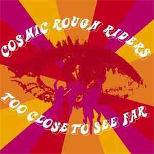 Cosmic Rough Riders - Too Close To See Far