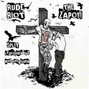 Rude Riot / The Zapoy! - Split - Crucified But Not Forgiven