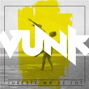 Vunk - Iubește-mă De Tot