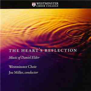 Westminster Choir, Joe Miller  - The Heart's Reflection (Music Of Daniel Elder)