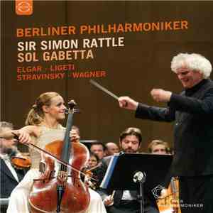 Sol Gabetta, Sir Simon Rattle, Berliner Philharmoniker - Elgar - Ligeti - Stravinsky - Wagner