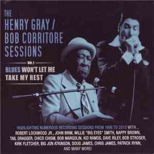 Henry Gray, Bob Corritore - The Henry Gray / Bob Corritore Sessions Vol.1 Blues Won't Let Me Take My Rest