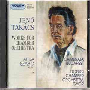 Jenő Takács, Attila Szabó , Camerata Budapest, Dodici Chamber Orchestra Györ - Works For Chamber Orchestra