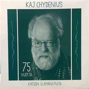 Kaj Chydenius - Kaj Chydenius 75 Vuotta – Katson Elämäni Puita