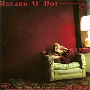 Retard-O-Bot - I Don't Think You Really Mean It: Rabid