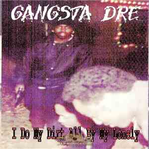 Gangsta Dre - I Do My Dirt All By My Lonely