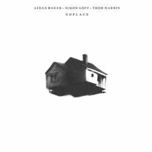 Aidan Baker • Simon Goff • Thor Harris - Noplace