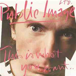 Public Image Ltd. - This Is What You Want... This Is What You Get