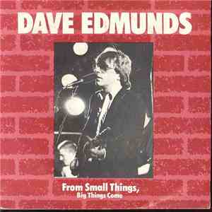 Dave Edmunds - From Small Things, Big Things Come