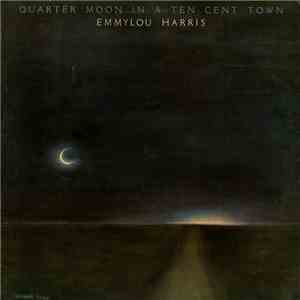 Emmylou Harris - Quarter Moon In A Ten Cent Town