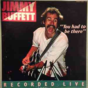 Jimmy Buffett - "You Had To Be There" - Recorded Live