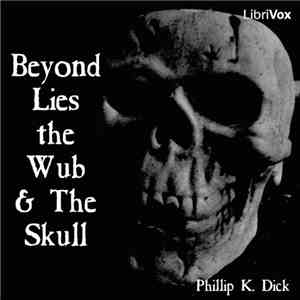Phillip K. Dick - Beyond Lies The Wub & The Skull