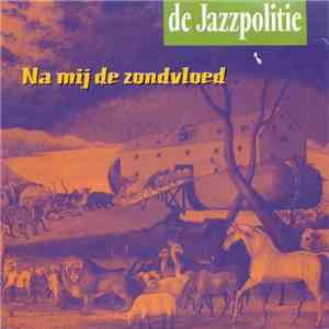 De Jazzpolitie - Na Mij De Zondvloed