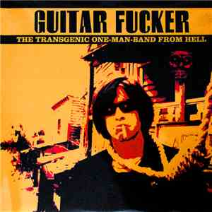 Guitar Fucker - The Transgenic One-Man-Band From Hell