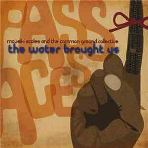 Mousiki Scales And The Common Ground Collective - The Water Brought Us
