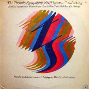 The Toronto Symphony - Seiji Ozawa - Berlioz: Symphonie Fantastique - MacMillan: Two Sketches For Strings - Freedman: Images - Mercure: Tryptique - Morel: L'Étoile Noire