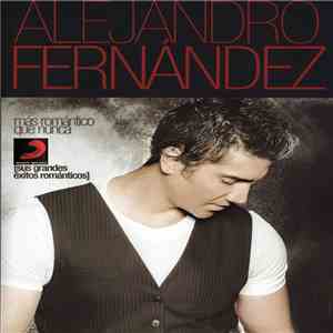Alejandro Fernández - Más Romántico Que Nunca (Sus Grandes Éxitos Romanticos)