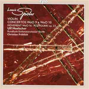 Louis Spohr, Ulf Hoelscher, Rundfunk-Sinfonieorchester Berlin, Christian Fröhlich  - Violin Concertos WoO 9 & WoO 10 • Movement WoO 16 • Potpourri Op. 23