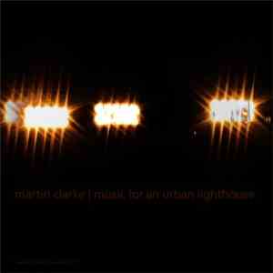Martin Clarke - Music For An Urban Lighthouse