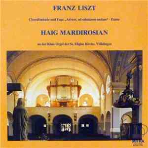 Franz Liszt, Haig Mardirosian - Choralfantasie Und Fuge "Ad Nos, Ad Salutem Undam" - Dante