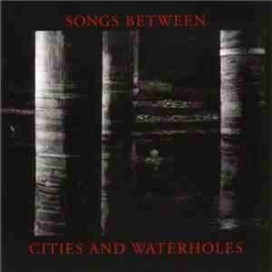 Songs Between Cities And Waterholes - Songs Between Cities And Waterholes