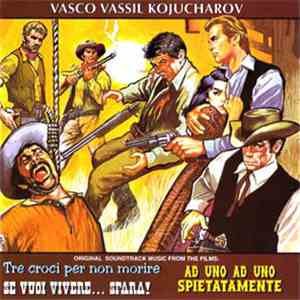 Vasco Vassil Kojucharov - Tre Croci Per Non Morire - Se Vuoi Vivere...Spara ! - Ad Uno Ad Uno Spietatamente