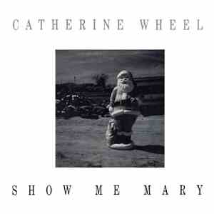 Catherine Wheel - Show Me Mary